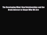 Read ‪The Developing Mind: How Relationships and the Brain Interact to Shape Who We Are‬ Ebook