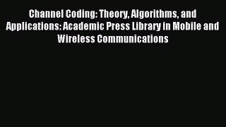 Download Channel Coding: Theory Algorithms and Applications: Academic Press Library in Mobile