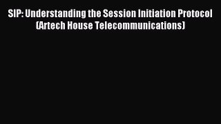 Download SIP: Understanding the Session Initiation Protocol (Artech House Telecommunications)