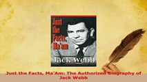 Download  Just the Facts MaAm The Authorized Biography of Jack Webb Download Full Ebook