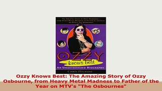 PDF  Ozzy Knows Best The Amazing Story of Ozzy Osbourne from Heavy Metal Madness to Father of PDF Full Ebook