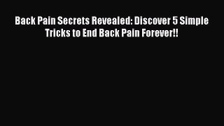 Read Back Pain Secrets Revealed: Discover 5 Simple Tricks to End Back Pain Forever!! Ebook