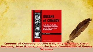 Download  Queens of Comedy Lucille Ball Phyllis Diller Carol Burnett Joan Rivers and the New PDF Online