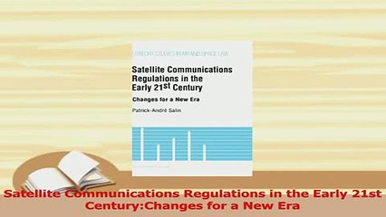 Download  Satellite Communications Regulations in the Early 21st CenturyChanges for a New Era PDF Free