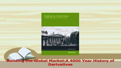 Download  Building the Global MarketA 4000 Year History of Derivatives PDF Free