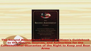 Read  The Second Amendment Primer A Citizens Guidebook to the History Sources and Authorities Ebook Free