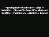 Read Yoga Weight Loss: Yoga Beginners Guide For Weight Loss - Discover The Power Of Yoga For