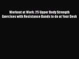 Read Workout at Work: 25 Upper Body Strength Exercises with Resistance Bands to do at Your