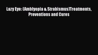 Download Lazy Eye: (Amblyopia & Strabismus)Treatments Preventions and Cures Ebook Online