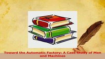 PDF  Toward the Automatic Factory A Case Study of Men and Machines Download Online
