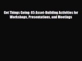 Read ‪Get Things Going: 85 Asset-Building Activities for Workshops Presentations and Meetings‬