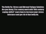 Read The Belly Fat Stress and Adrenal Fatigue Solution: Are you doing 21st century work with