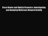 Read Cisco Router and Switch Forensics: Investigating and Analyzing Malicious Network Activity