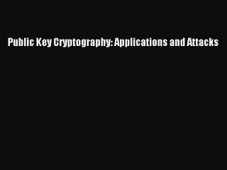 Download Public Key Cryptography: Applications and Attacks PDF Online