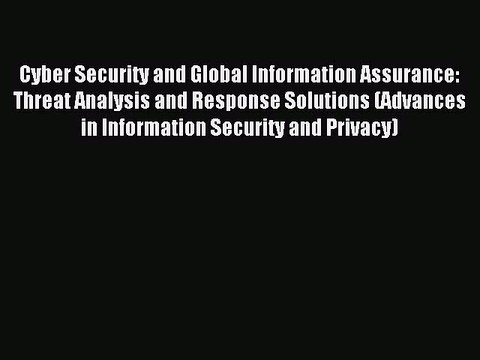 Download Cyber Security and Global Information Assurance: Threat Analysis and Response Solutions
