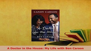 Download  A Doctor in the House My Life with Ben Carson Read Online