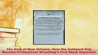 Download  The King of New Orleans How the Junkyard Dog Became Professional Wrestlings First Black PDF Full Ebook