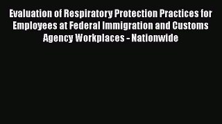 Read Evaluation of Respiratory Protection Practices for Employees at Federal Immigration and
