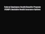 Read Federal Employees Health Benefits Program (FEHBP): Available Health Insurance Options