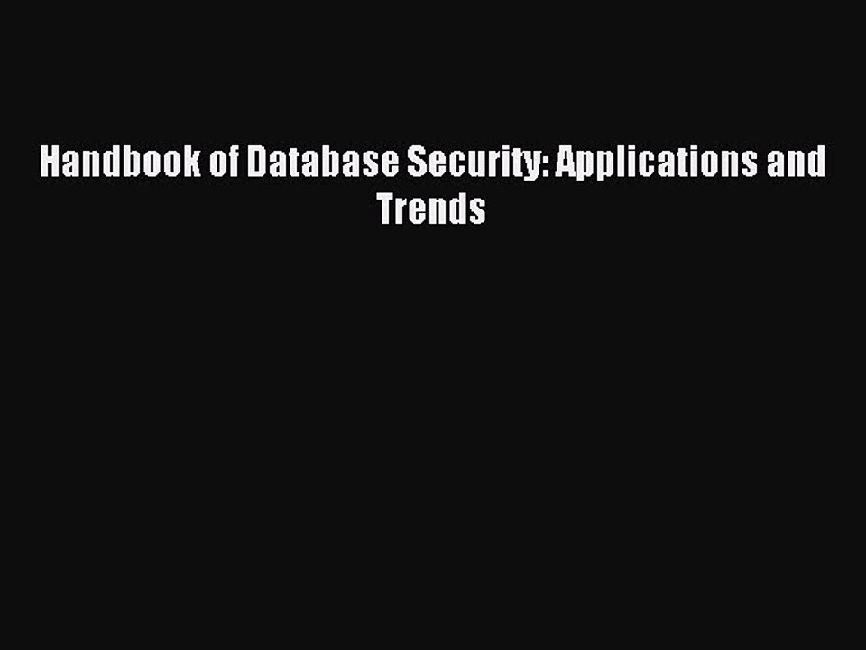 Read Handbook of Database Security: Applications and Trends PDF Online