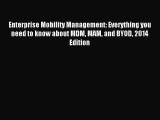 Read Enterprise Mobility Management: Everything you need to know about MDM MAM and BYOD 2014