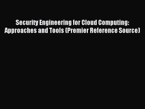 Read Security Engineering for Cloud Computing: Approaches and Tools (Premier Reference Source)