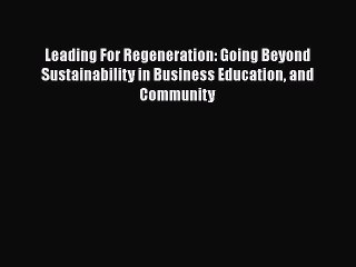 [Read book] Leading For Regeneration: Going Beyond Sustainability in Business Education and