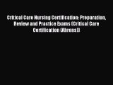Read Critical Care Nursing Certification: Preparation Review and Practice Exams (Critical Care