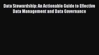 [Read book] Data Stewardship: An Actionable Guide to Effective Data Management and Data Governance