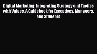 [Read book] Digital Marketing: Integrating Strategy and Tactics with Values A Guidebook for