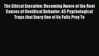 [Read book] The Ethical Executive: Becoming Aware of the Root Causes of Unethical Behavior: