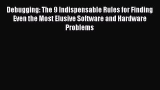 [Read book] Debugging: The 9 Indispensable Rules for Finding Even the Most Elusive Software