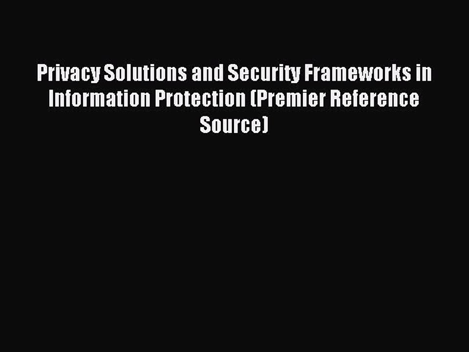Read Privacy Solutions and Security Frameworks in Information Protection (Premier Reference