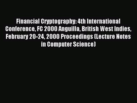 Read Financial Cryptography: 4th International Conference FC 2000 Anguilla British West Indies