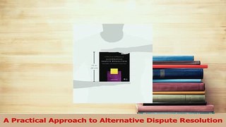 Read  A Practical Approach to Alternative Dispute Resolution Ebook Online