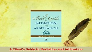 Read  A Clients Guide to Mediation and Arbitration Ebook Free