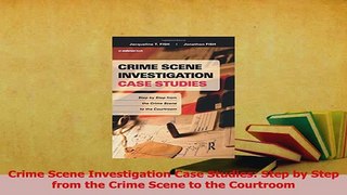 Read  Crime Scene Investigation Case Studies Step by Step from the Crime Scene to the Courtroom Ebook Free