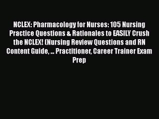 Download NCLEX: Pharmacology for Nurses: 105 Nursing Practice Questions & Rationales to EASILY