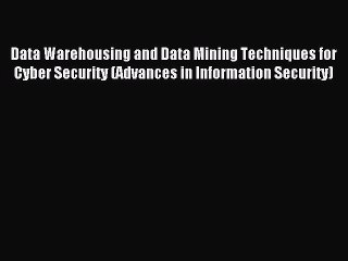 Read Data Warehousing and Data Mining Techniques for Cyber Security (Advances in Information