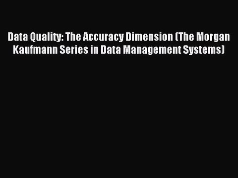 Read Data Quality: The Accuracy Dimension (The Morgan Kaufmann Series in Data Management Systems)