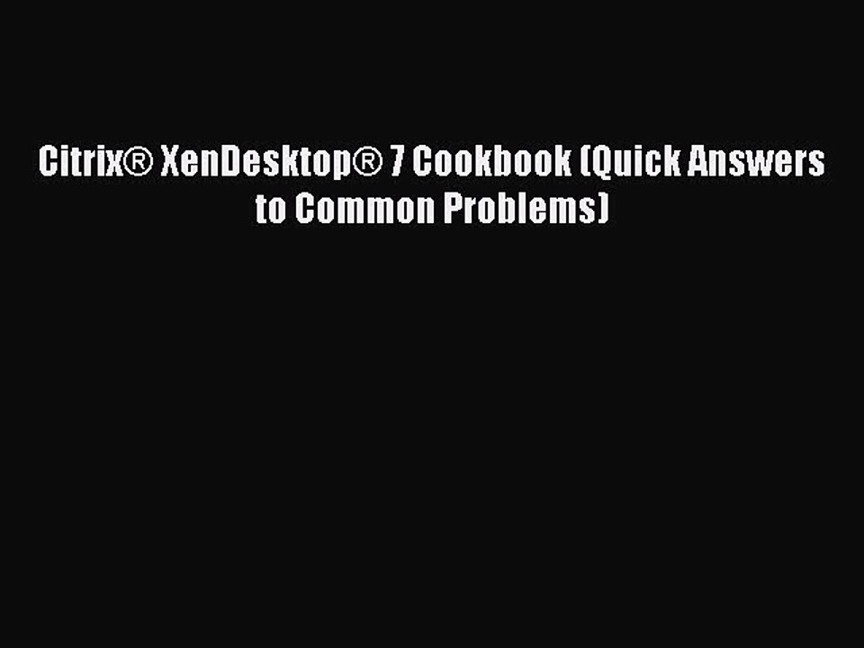 Read Citrix® XenDesktop® 7 Cookbook (Quick Answers to Common Problems) PDF Free