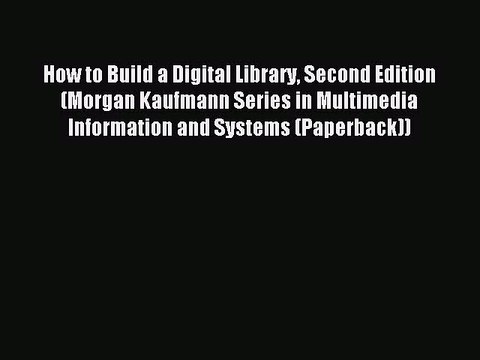 Download How to Build a Digital Library Second Edition (Morgan Kaufmann Series in Multimedia
