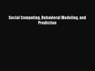 Read Social Computing Behavioral Modeling and Prediction Ebook Free