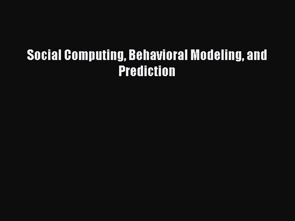 Read Social Computing Behavioral Modeling and Prediction Ebook Free