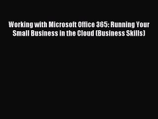 Read Working with Microsoft Office 365: Running Your Small Business in the Cloud (Business