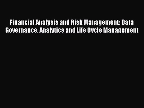 Read Financial Analysis and Risk Management: Data Governance Analytics and Life Cycle Management