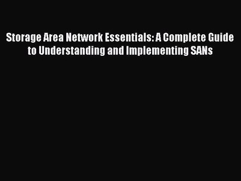 Download Storage Area Network Essentials: A Complete Guide to Understanding and Implementing
