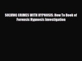 Download ‪SOLVING CRIMES WITH HYPNOSIS: How To Book of Forensic Hypnosis Investigation‬ Ebook
