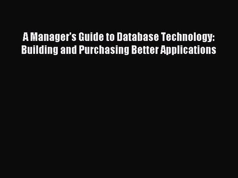 Read A Manager's Guide to Database Technology: Building and Purchasing Better Applications