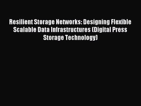 Read Resilient Storage Networks: Designing Flexible Scalable Data Infrastructures (Digital